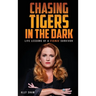 Chasing Tigers in the Dark: Life Lessons of a Fierce Survivor