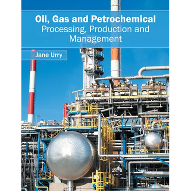 Oil, Gas and Petrochemical: Processing, Production and Management