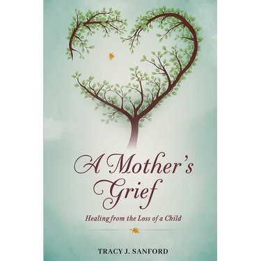 A Mother's Grief: Healing from The Loss of a Child.