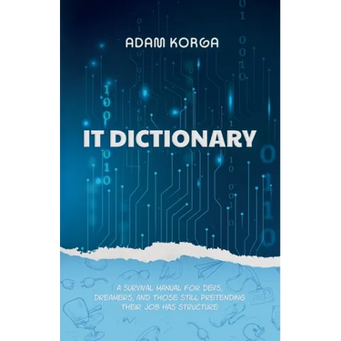 IT Dictionary: A survival manual for devs, dreamers, and those still pretending their job has structure.