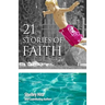 21 Stories of Faith: Real People, Real Stories, Real Faith