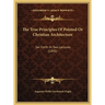 The True Principles Of Pointed Or Christian Architecture: Set Forth In Two Lectures (1841)