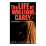 The Life of William Carey, Shoemaker & Missionary