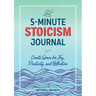 The 5-Minute Stoicism Journal: Create Space for Joy, Positivity, and Reflection