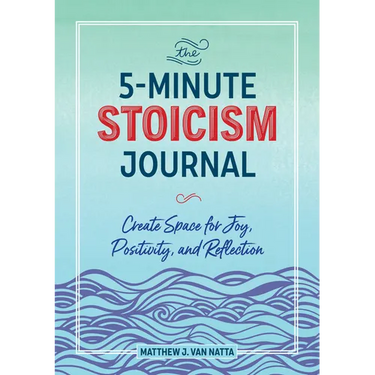 The 5-Minute Stoicism Journal: Create Space for Joy, Positivity, and Reflection