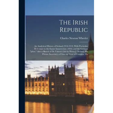 The Irish Republic; an Analytical History of Ireland,1914-1918, With Particular Reference to the Easter Insurrection (1916) and the German "plots." Al