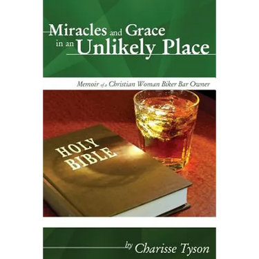 Miracles and Grace in an Unlikely Place: Memoir of a Christian Woman Biker-Bar Owner