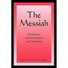 The Messiah: Developments in Earliest Judaism and Christianity