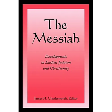The Messiah: Developments in Earliest Judaism and Christianity