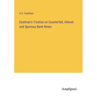 Eastman's Treatise on Counterfeit, Altered and Spurious Bank Notes
