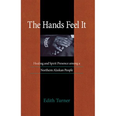 Hands Feel It: Healing and Spirit Presence Among a Northern Alaskan People