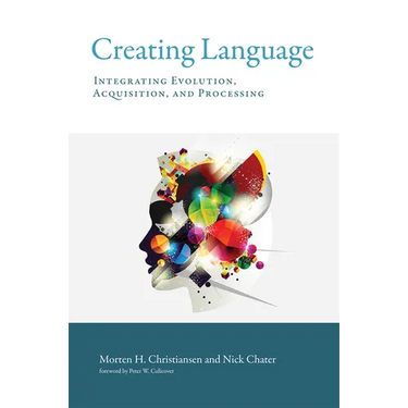 Creating Language: Integrating Evolution, Acquisition, and Processing