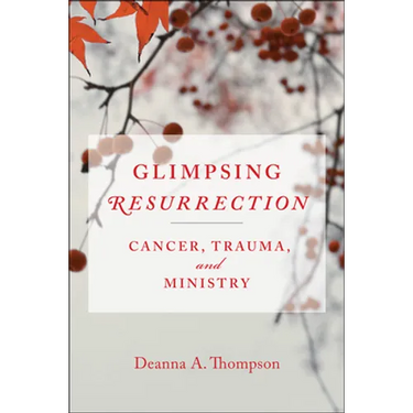 Glimpsing Resurrection: Cancer, Trauma, and Ministry