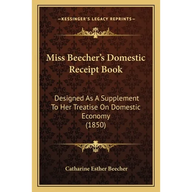 Miss Beecher's Domestic Receipt Book: Designed as a Supplement to Her Treatise on Domestic Economy (1850)