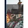 William of Germany: a Succinct Biography of William I., German Emperor and King of Prussia;