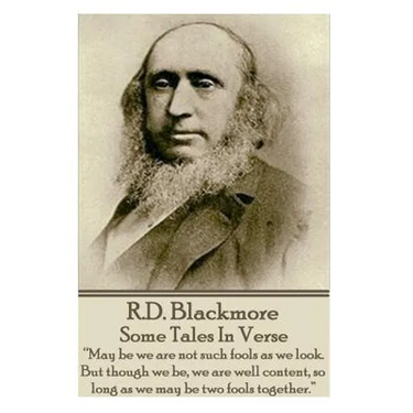 R.D. Blackmore - Some Tales In Verse: "May be we are not such fools as we look. But though we be, we are well content, so long as we may be two fools