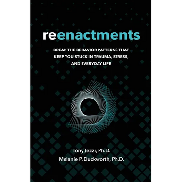 Reenactments: Break the Behavior Patterns That Keep You Stuck in Trauma, Stress, and Everyday Life