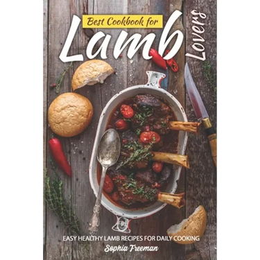 Best Cookbook for Lamb Lovers: Easy Healthy Lamb Recipes for Daily Cooking