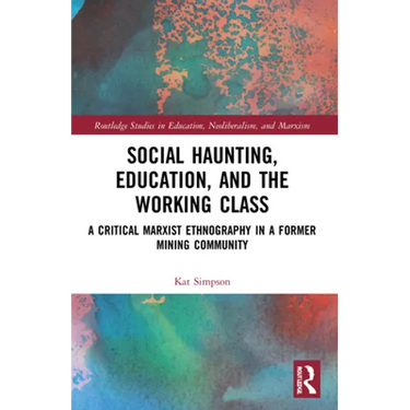 Social Haunting, Education, and the Working Class: A Critical Marxist Ethnography in a Former Mining Community