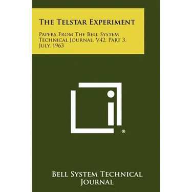 The Telstar Experiment: Papers from the Bell System Technical Journal, V42, Part 3, July, 1963