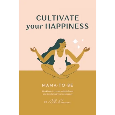 Cultivate Your Happiness Mama-To-Be: Workbook to create mindfulness and joy during your pregnancy