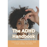 The ADHD Handbook: Constructive Ways To Manage ADHD In Both Children And Adults: Adhd Parenting Girls