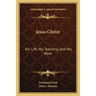 Jesus Christ: His Life, His Teaching And His Work