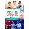 Parenting Modern Kids: Guidance to Child Discipline, Development and The Right Habits