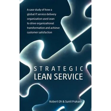Strategic Lean Service: A case study of how a global IT service delivery organization used Lean to drive organizational transformation and ach