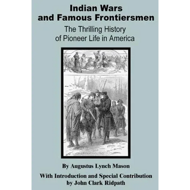 Indian Wars and Famous Frontiersmen: The Thrilling Story of Pioneer Life in America
