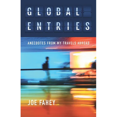Global Entries: Anecdotes From My Travels Abroad