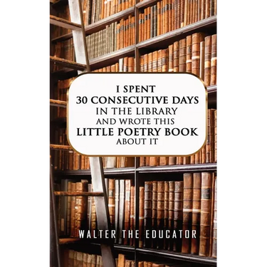 I Spent 30 Consecutive Days in the Library and Wrote this Little Poetry Book about It