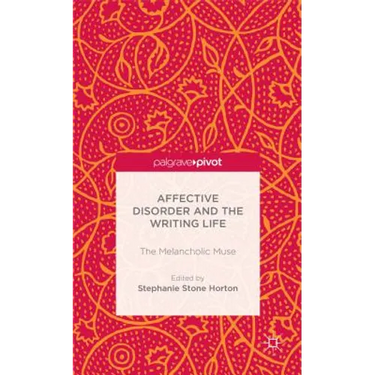 Affective Disorder and the Writing Life: The Melancholic Muse