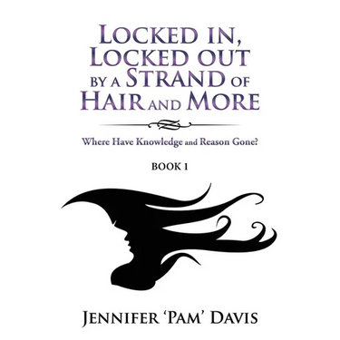 Locked in, Locked Out by a Strand of Hair and More: Where Have Knowledge and Reason Gone? (Book 1)
