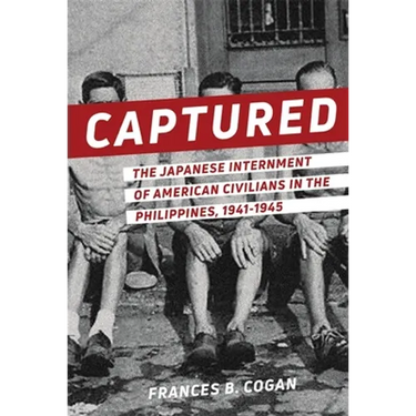 Captured: The Japanese Internment of American Civilians in the Philippines, 1941-1945