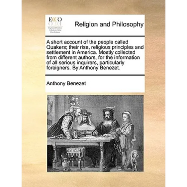 A Short Account of the People Called Quakers; Their Rise, Religious Principles and Settlement in America. Mostly Collected from Different Authors, for
