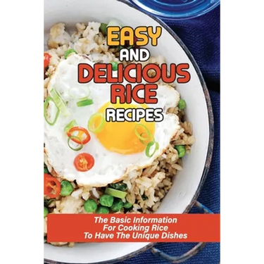 Easy And Delicious Rice Recipes: The Basic Information For Cooking Rice To Have The Unique Dishes: Awesome Rice Pilaf