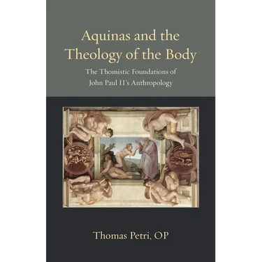 Aquinas and the Theology of the Body: The Thomistic Foundations of John Paul II's Anthropology