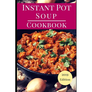Instant Pot Soup Cookbook: Delicious Instant Pot Soup And Stew Recipes You Can Easily Make