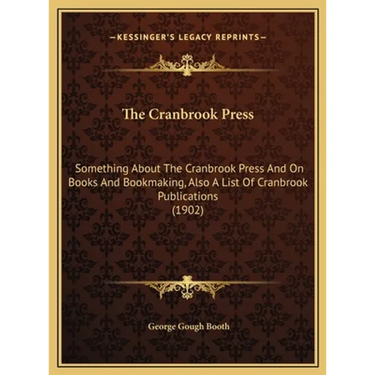 The Cranbrook Press: Something About The Cranbrook Press And On Books And Bookmaking, Also A List Of Cranbrook Publications (1902)