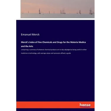 Merck's Index of Fine Chemicals and Drugs for the Materia Medica and the Arts: comprising a summary of whatever chemical products are to-day adjudged