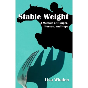 Stable Weight: A Memoir of Hunger, Horses, and Hope
