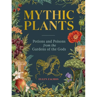 Mythic Plants: Potions and Poisons from the Gardens of the Gods