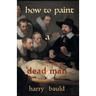 How to Paint a Dead Man