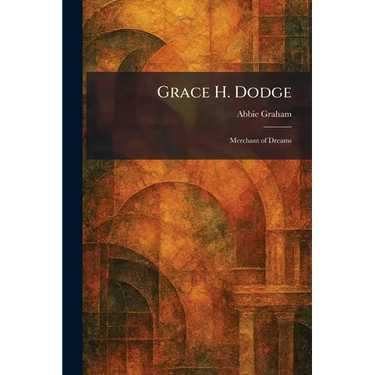Grace H. Dodge: Merchant of Dreams