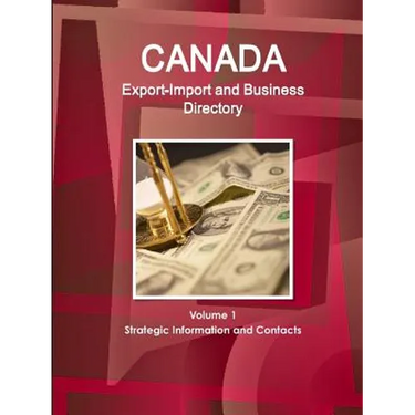 Canada Export-Import and Business Directory Volume 1 Strategic Information and Contacts