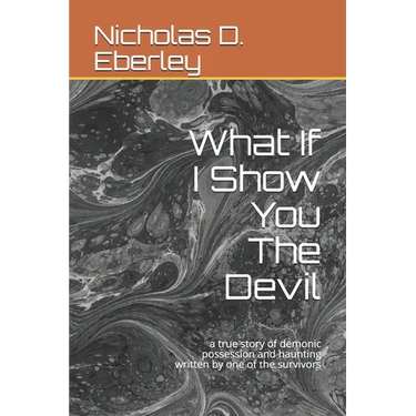 What If I Show You The Devil: a true story of demonic possession and haunting written by one of the survivors