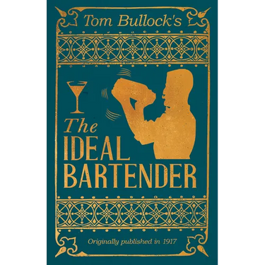 Tom Bullock's The Ideal Bartender: A Reprint of the 1917 Edition