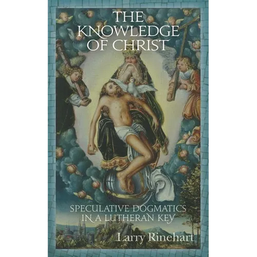 The Knowledge of Christ: Speculative Dogmatics in a Lutheran Key