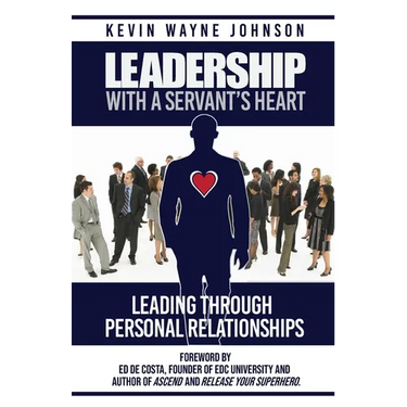 Leadership With A Servant's Heart: Leading Through Personal Relationships